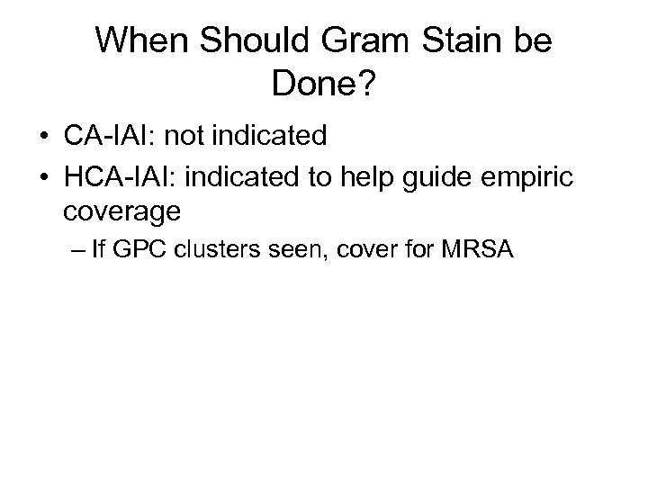 When Should Gram Stain be Done? • CA-IAI: not indicated • HCA-IAI: indicated to