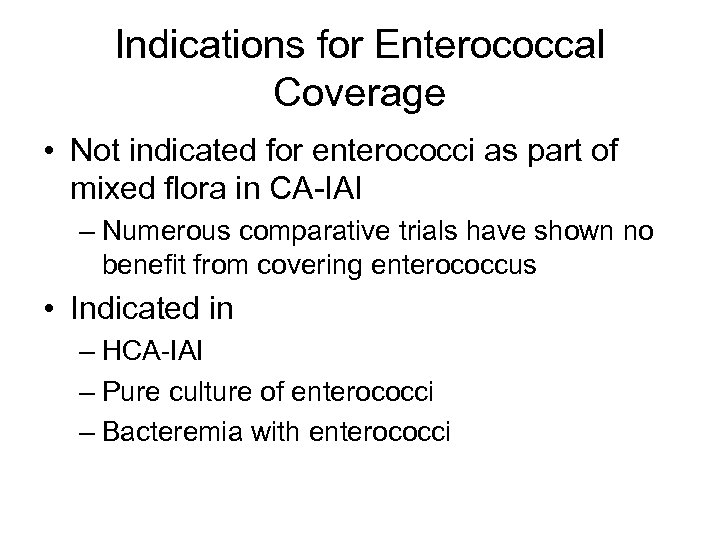 Indications for Enterococcal Coverage • Not indicated for enterococci as part of mixed flora