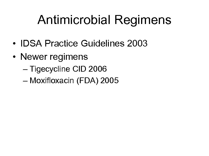 Antimicrobial Regimens • IDSA Practice Guidelines 2003 • Newer regimens – Tigecycline CID 2006