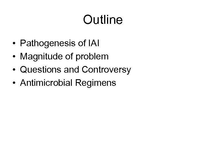 Outline • • Pathogenesis of IAI Magnitude of problem Questions and Controversy Antimicrobial Regimens