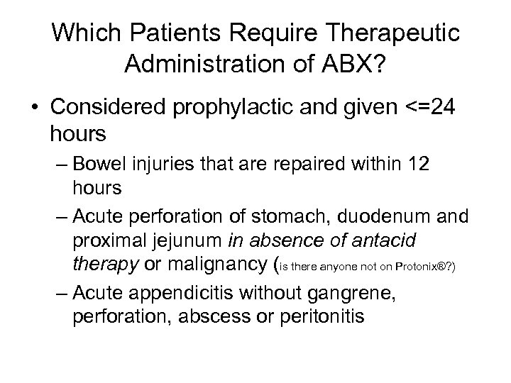 Which Patients Require Therapeutic Administration of ABX? • Considered prophylactic and given <=24 hours