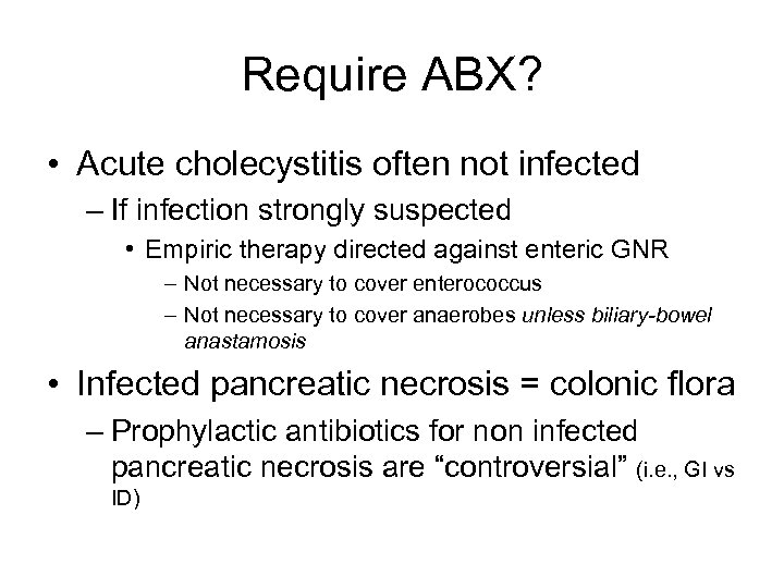 Require ABX? • Acute cholecystitis often not infected – If infection strongly suspected •