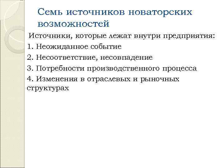 Семь источников новаторских возможностей Источники, которые лежат внутри предприятия: 1. Неожиданное событие 2. Несоответствие,