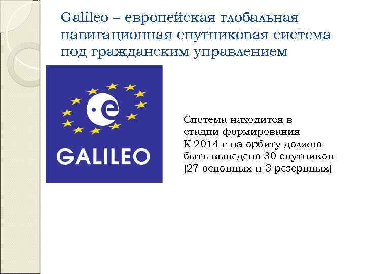 Galileo – европейская глобальная навигационная спутниковая система под гражданским управлением Система находится в стадии