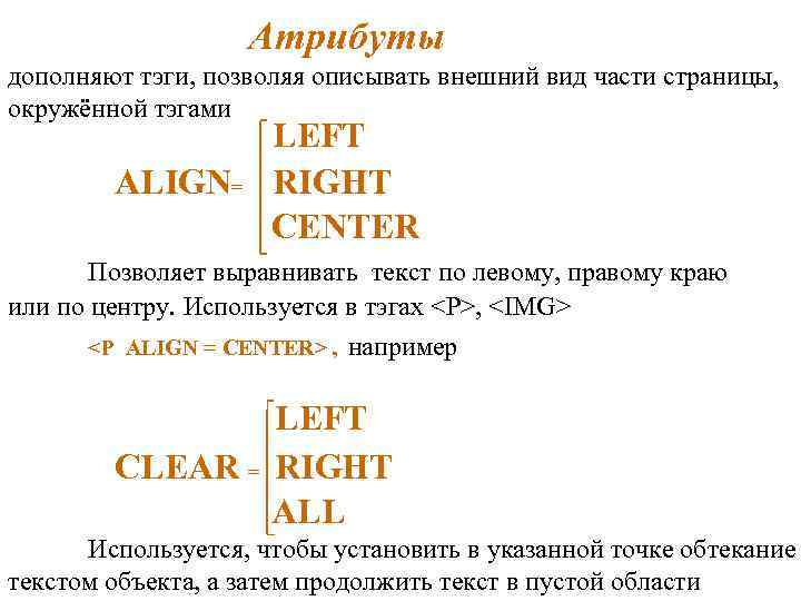 Атрибуты дополняют тэги, позволяя описывать внешний вид части страницы, окружённой тэгами ALIGN= LEFT RIGHT
