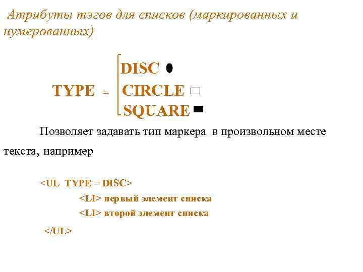 Атрибуты тэгов для списков (маркированных и нумерованных) TYPE = DISC CIRCLE SQUARE Позволяет задавать