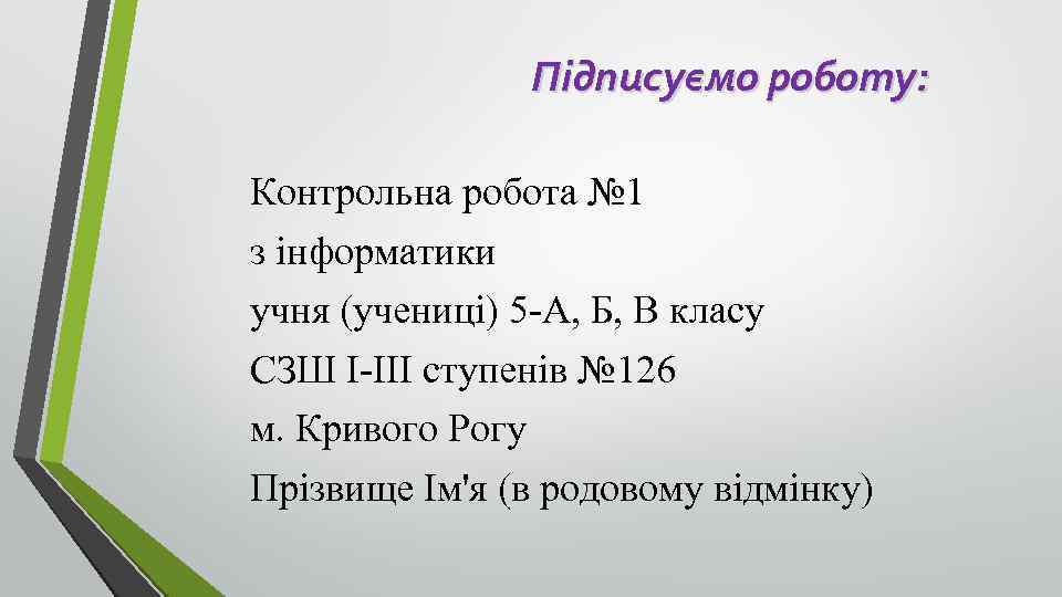 Підписуємо роботу: Контрольна робота № 1 з інформатики учня (учениці) 5 -А, Б, В