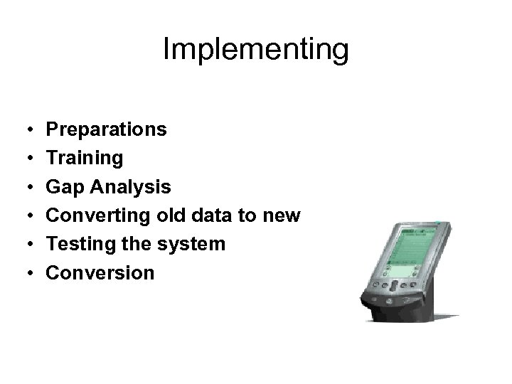 Implementing • • • Preparations Training Gap Analysis Converting old data to new Testing