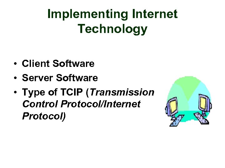 Implementing Internet Technology • Client Software • Server Software • Type of TCIP (Transmission