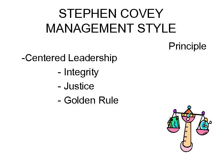STEPHEN COVEY MANAGEMENT STYLE Principle -Centered Leadership - Integrity - Justice - Golden Rule