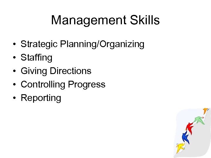 Management Skills • • • Strategic Planning/Organizing Staffing Giving Directions Controlling Progress Reporting 