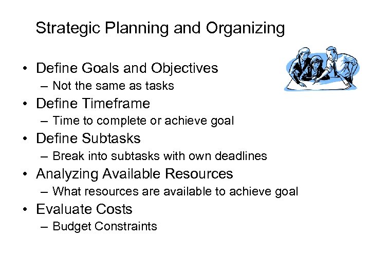 Strategic Planning and Organizing • Define Goals and Objectives – Not the same as