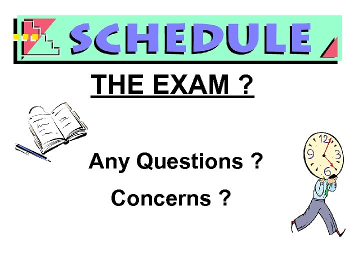 THE EXAM ? Any Questions ? Concerns ? 