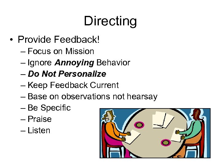 Directing • Provide Feedback! – Focus on Mission – Ignore Annoying Behavior – Do