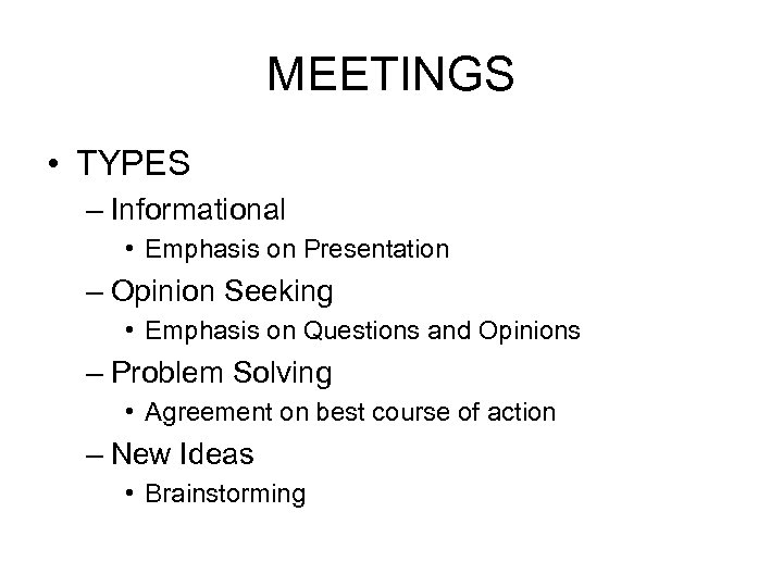 MEETINGS • TYPES – Informational • Emphasis on Presentation – Opinion Seeking • Emphasis