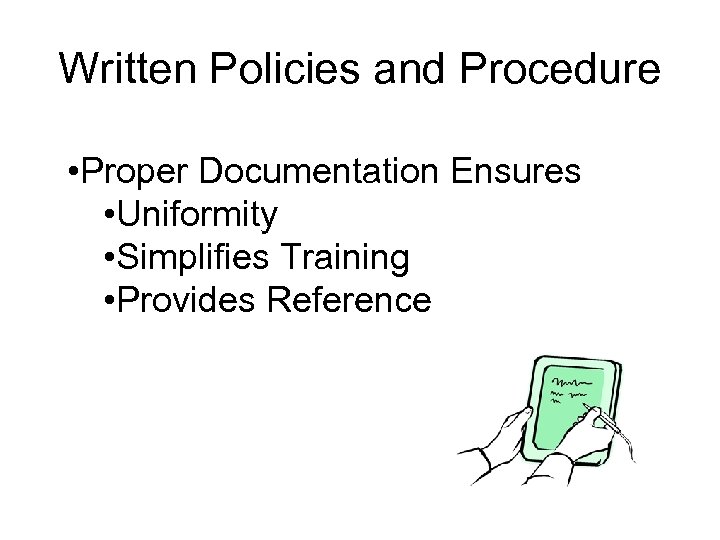 Written Policies and Procedure • Proper Documentation Ensures • Uniformity • Simplifies Training •