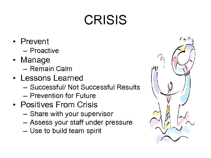 CRISIS • Prevent – Proactive • Manage – Remain Calm • Lessons Learned –