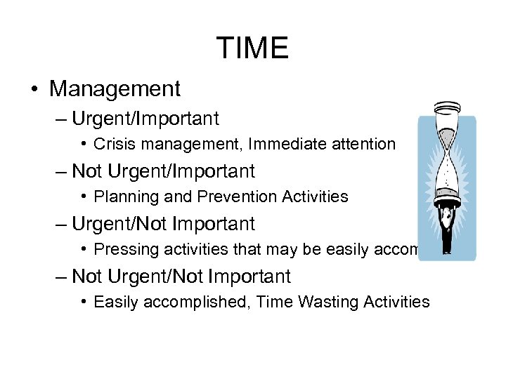 TIME • Management – Urgent/Important • Crisis management, Immediate attention – Not Urgent/Important •