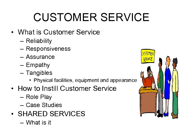 CUSTOMER SERVICE • What is Customer Service – – – Reliability Responsiveness Assurance Empathy