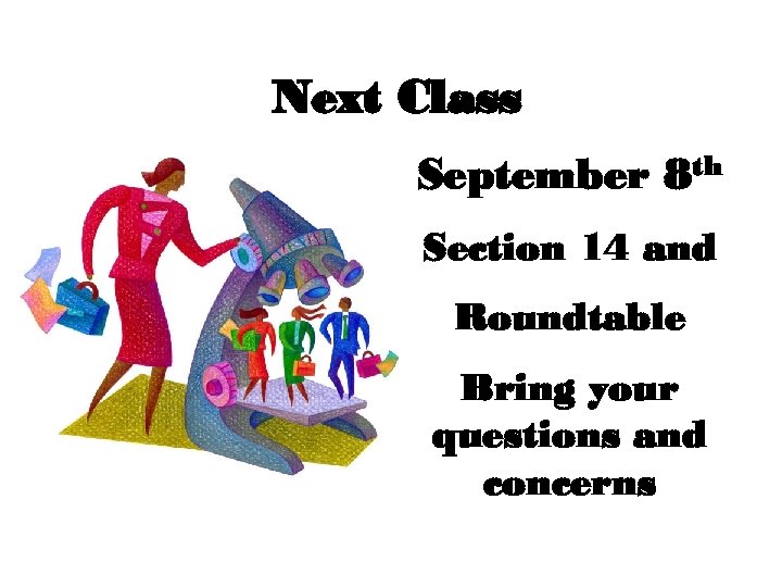 Next Class September 8 th Section 14 and Roundtable Bring your questions and concerns