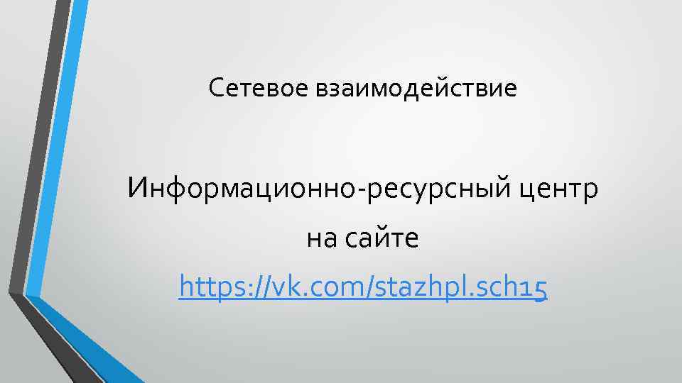 Сетевое взаимодействие Информационно-ресурсный центр на сайте https: //vk. com/stazhpl. sch 15 