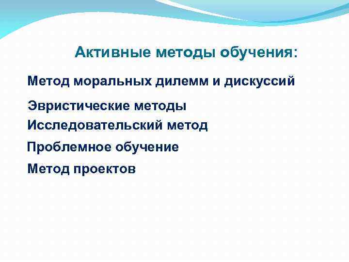 Активные методы обучения: Метод моральных дилемм и дискуссий Эвристические методы Исследовательский метод Проблемное обучение