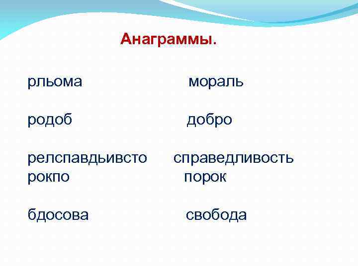 Анаграммы. рльома мораль родоб добро релспавдьивсто справедливость рокпо порок бдосова свобода 