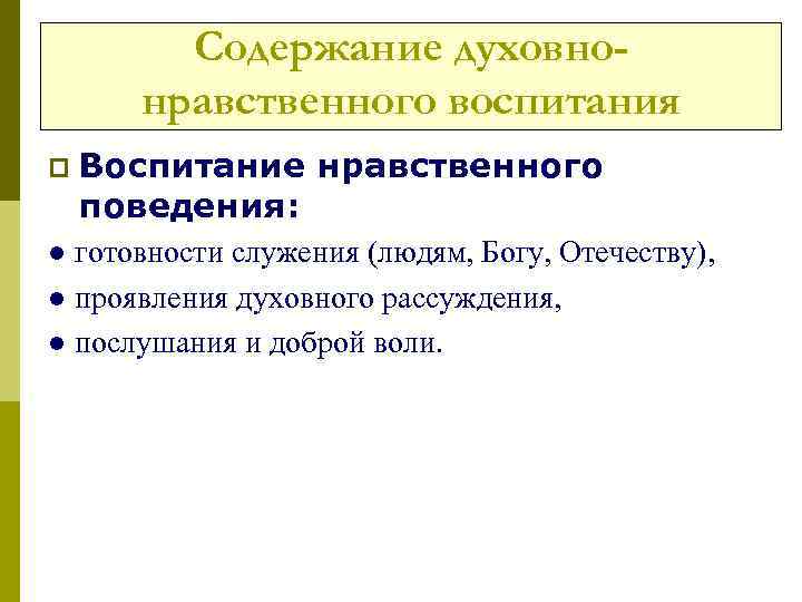 Содержание духовнонравственного воспитания p Воспитание поведения: нравственного ● готовности служения (людям, Богу, Отечеству), ●