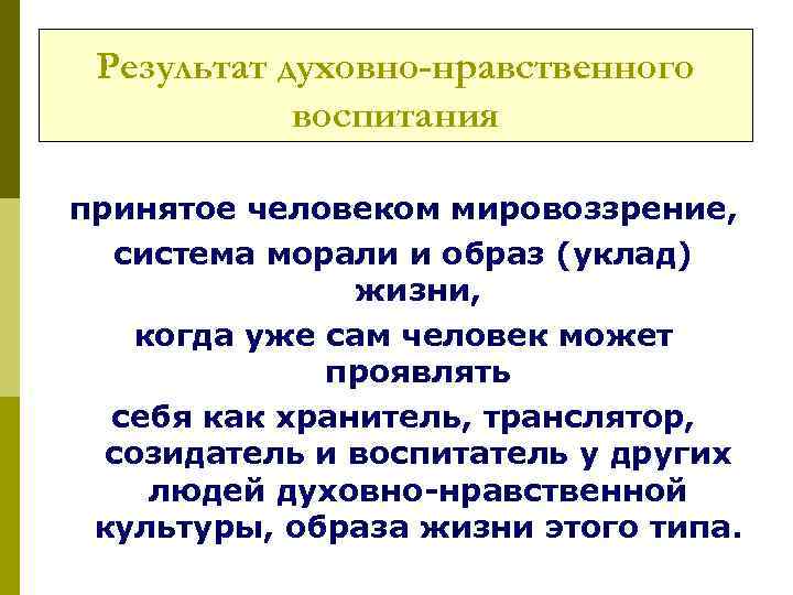 Результат духовно-нравственного воспитания принятое человеком мировоззрение, система морали и образ (уклад) жизни, когда уже