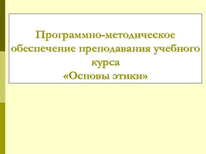 Программно-методическое обеспечение преподавания учебного курса «Основы этики» 