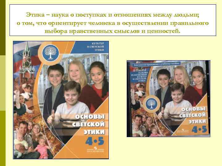 Этика – наука о поступках и отношениях между людьми; о том, что ориентирует человека