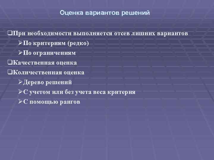 Оценка вариантов решений q. При необходимости выполняется отсев лишних вариантов ØПо критериям (редко) ØПо