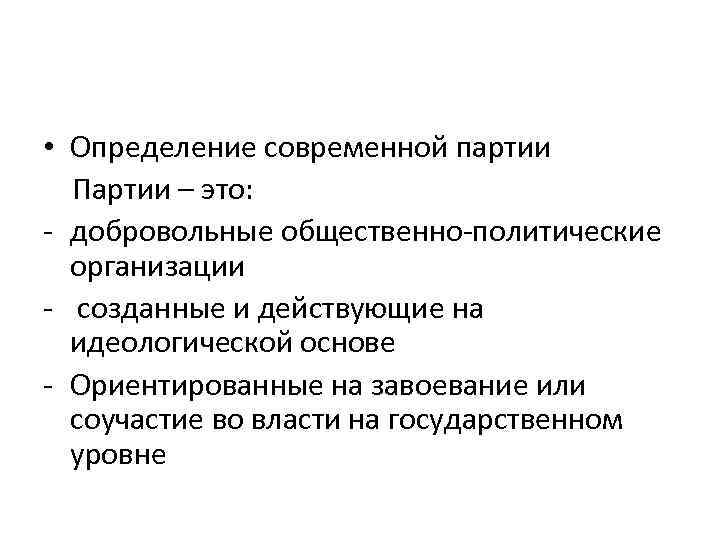  • Определение современной партии Партии – это: - добровольные общественно-политические организации - созданные