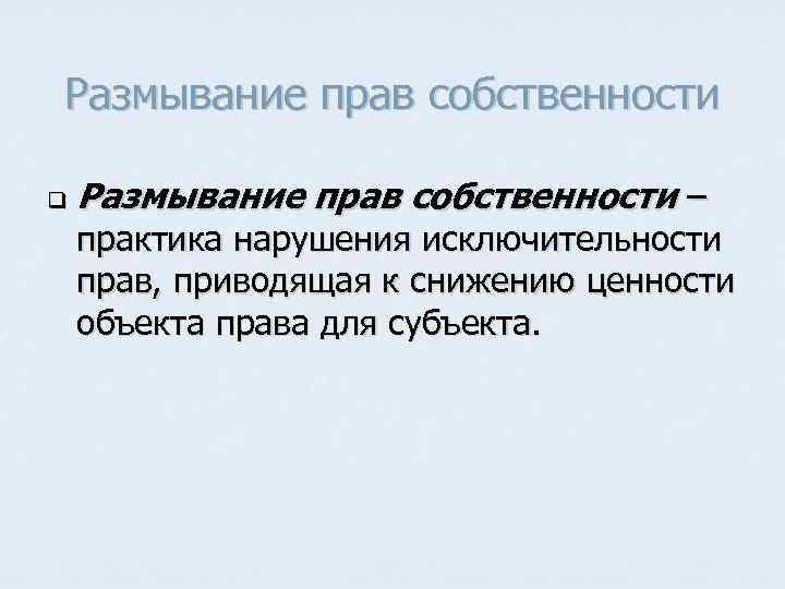 Размывание прав собственности q Размывание прав собственности – практика нарушения исключительности прав, приводящая к