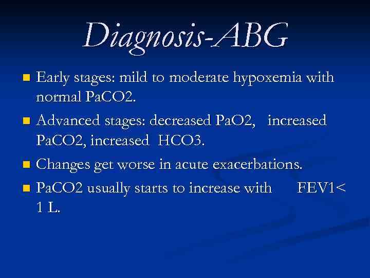 Diagnosis-ABG Early stages: mild to moderate hypoxemia with normal Pa. CO 2. n Advanced
