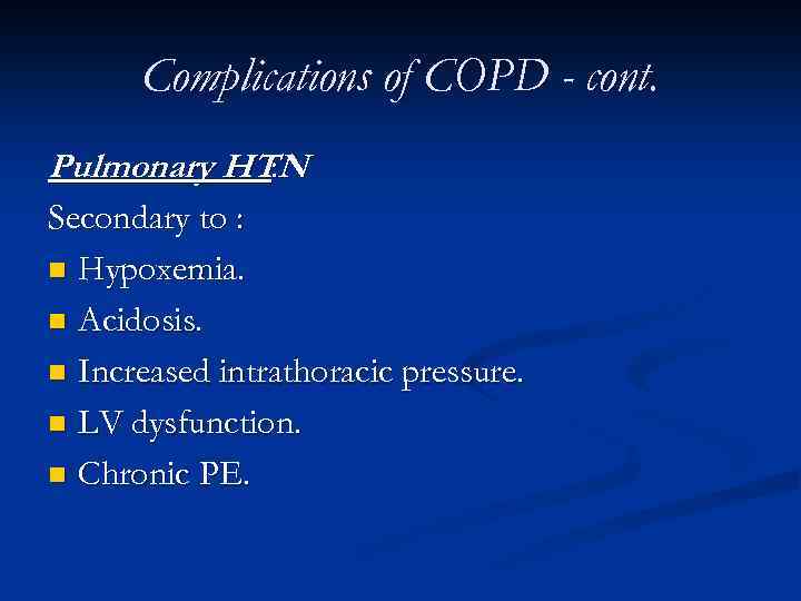 Complications of COPD - cont. Pulmonary HTN : Secondary to : n Hypoxemia. n