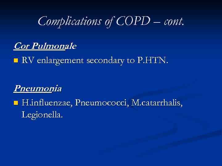 Complications of COPD – cont. Cor Pulmonale : n RV enlargement secondary to P.