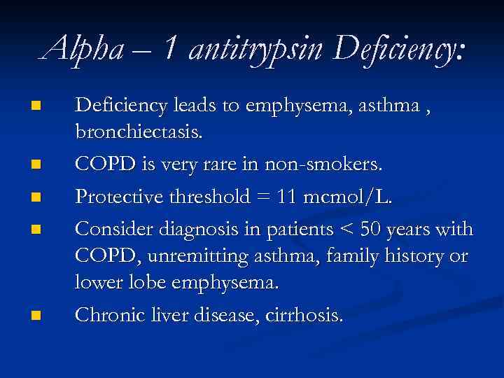 Alpha – 1 antitrypsin Deficiency: n n n Deficiency leads to emphysema, asthma ,
