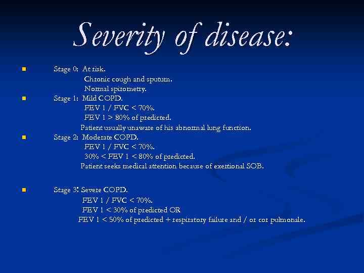 Severity of disease: n n Stage 0: At risk. Chronic cough and sputum. Normal