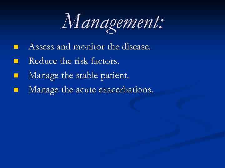 Management: n n Assess and monitor the disease. Reduce the risk factors. Manage the