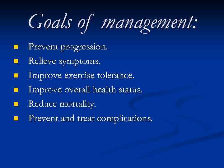 Goals of management: n n n Prevent progression. Relieve symptoms. Improve exercise tolerance. Improve