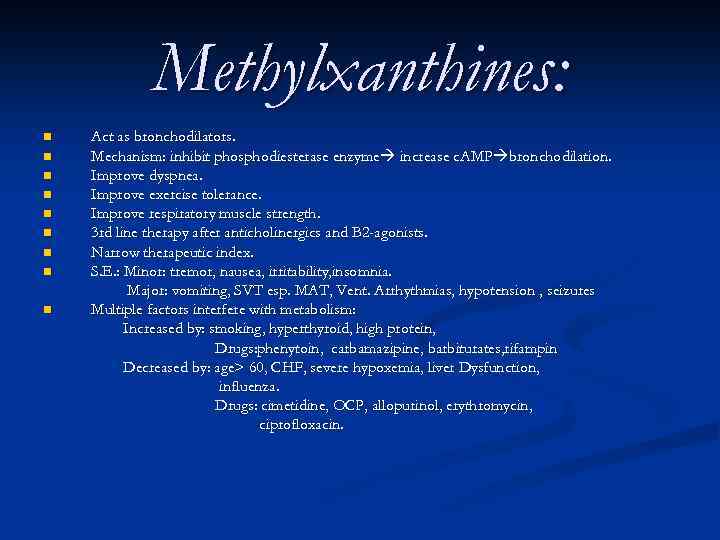 Methylxanthines: n n n n n Act as bronchodilators. Mechanism: inhibit phosphodiesterase enzyme increase