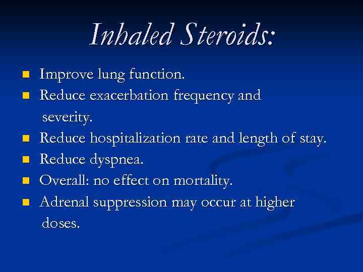 Inhaled Steroids: n n n Improve lung function. Reduce exacerbation frequency and severity. Reduce