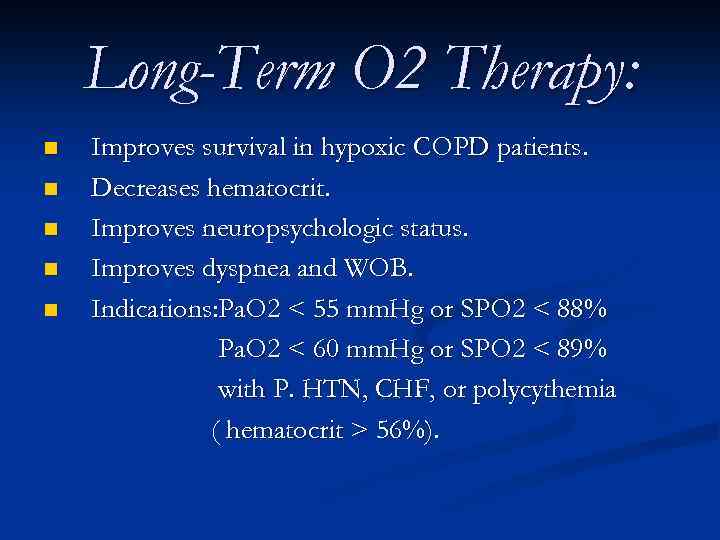 Long-Term O 2 Therapy: n n n Improves survival in hypoxic COPD patients. Decreases