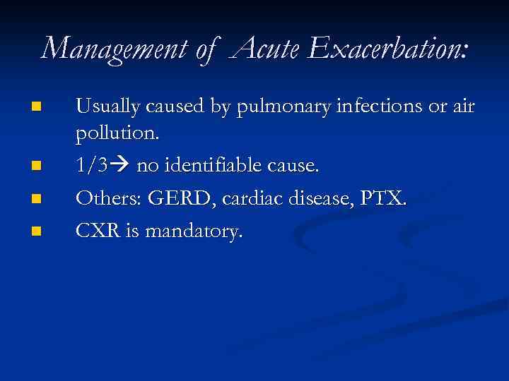 Management of Acute Exacerbation: n n Usually caused by pulmonary infections or air pollution.