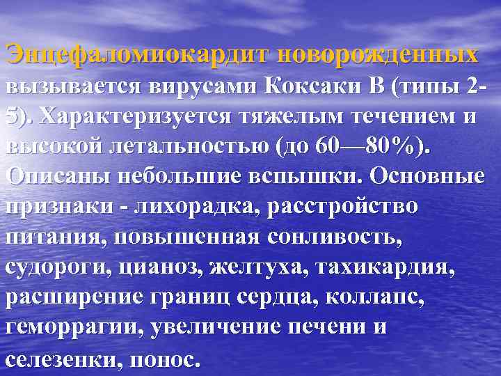 Энцефаломиокардит новорожденных вызывается вирусами Коксаки В (типы 25). Характеризуется тяжелым течением и высокой летальностью