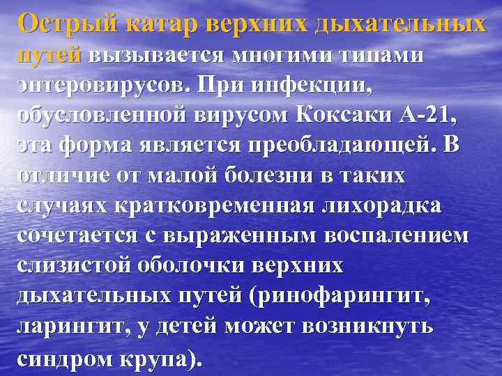 Острый катар верхних дыхательных путей вызывается многими типами энтеровирусов. При инфекции, обусловленной вирусом Коксаки