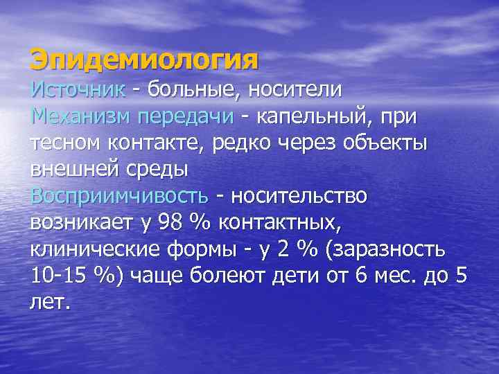 Эпидемиология Источник - больные, носители Механизм передачи - капельный, при тесном контакте, редко через