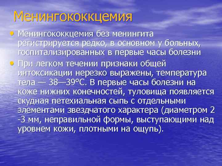 Менингококкцемия • Менингококкцемия без менингита • регистрируется редко, в основном у больных, госпитализированных в