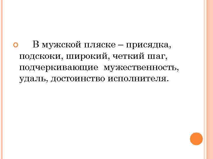  В мужской пляске – присядка, подскоки, широкий, четкий шаг, подчеркивающие мужественность, удаль, достоинство